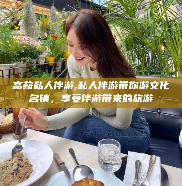 新泰高薪私人伴游,私人伴游带你游文化名镇，享受伴游带来的旅游